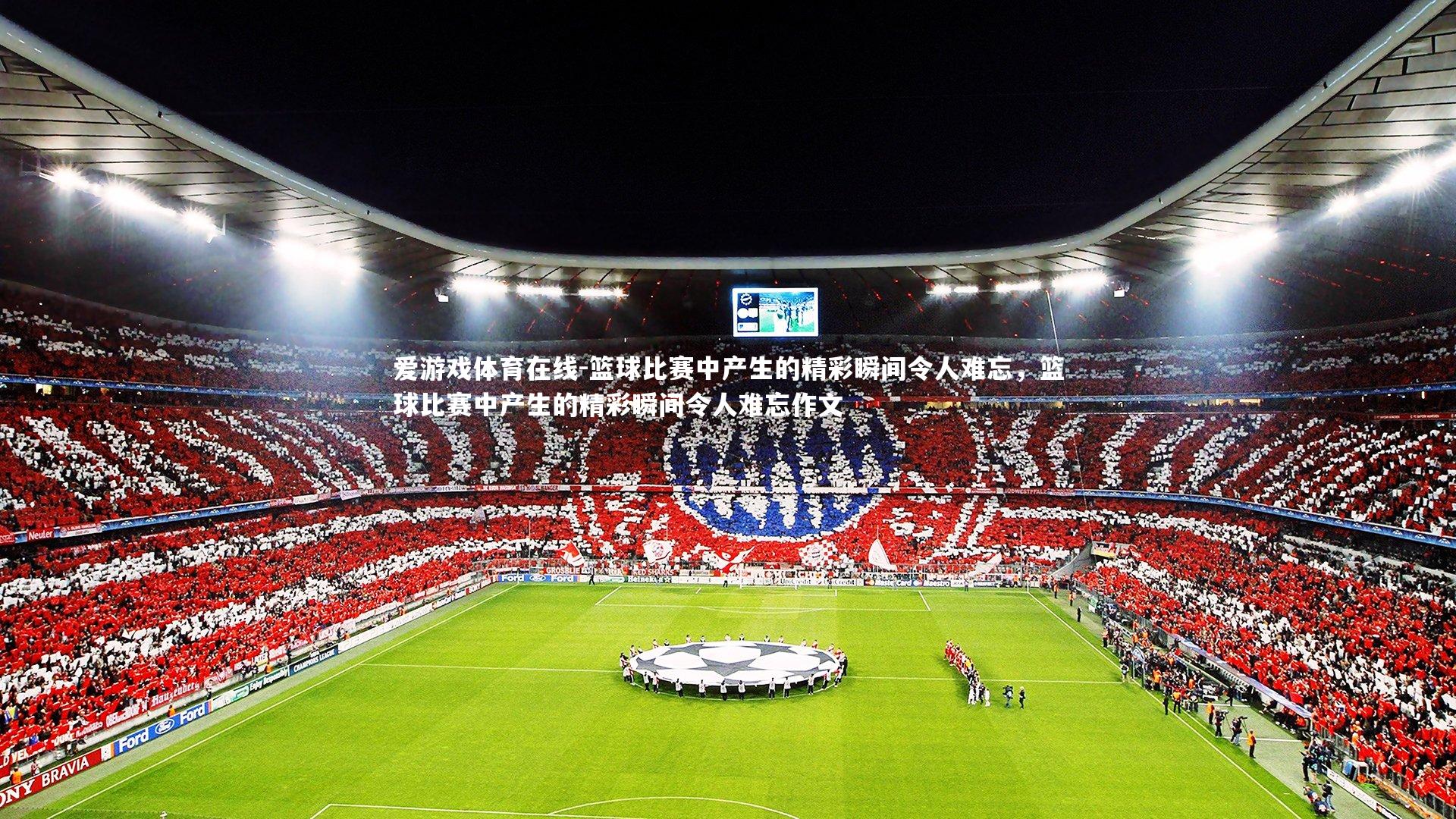 爱游戏体育在线-篮球比赛中产生的精彩瞬间令人难忘，篮球比赛中产生的精彩瞬间令人难忘作文
