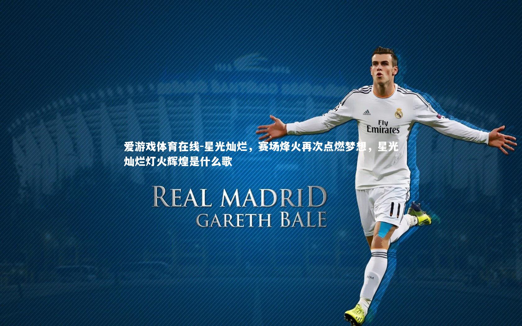 爱游戏体育在线-星光灿烂，赛场烽火再次点燃梦想，星光灿烂灯火辉煌是什么歌