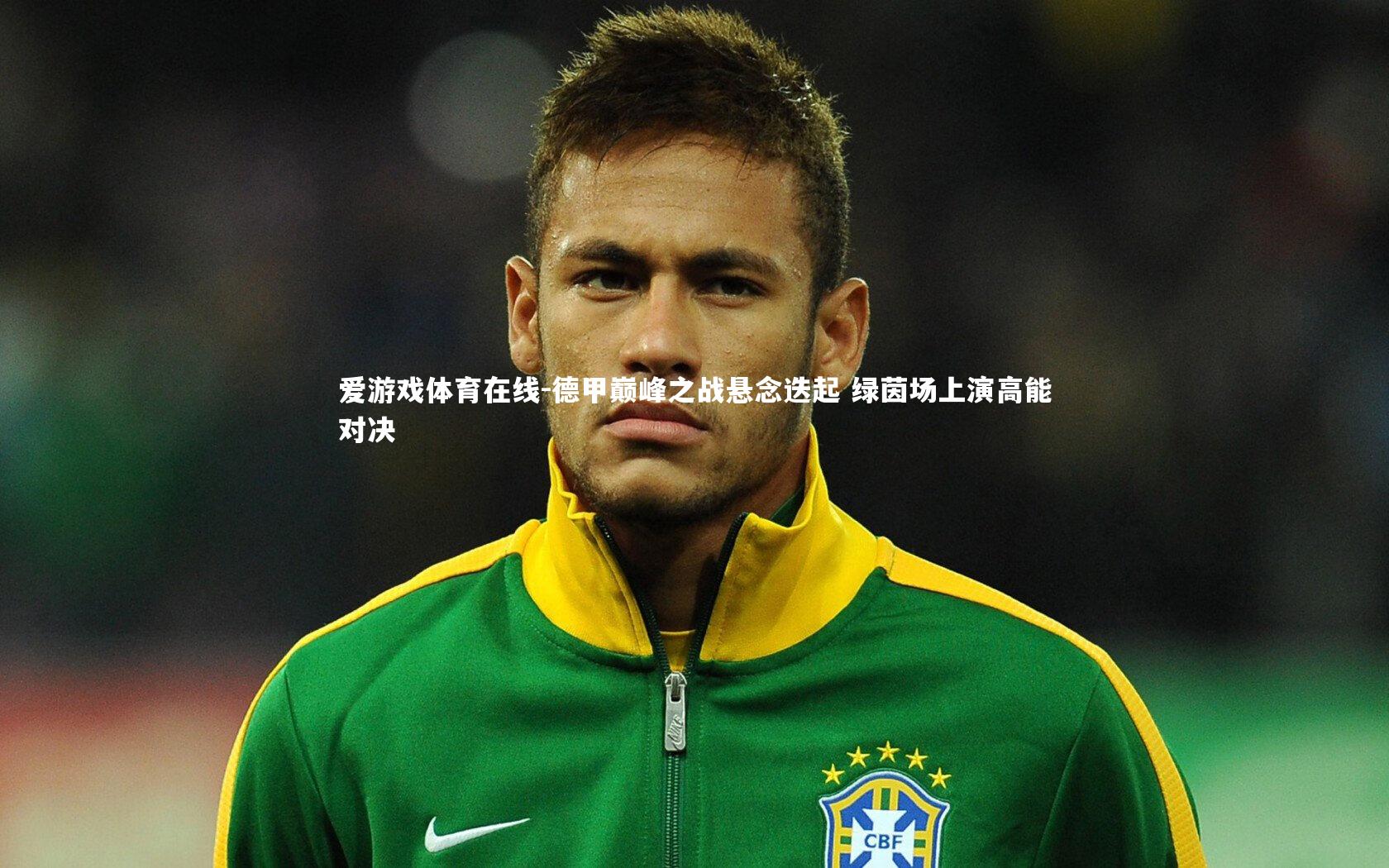 爱游戏体育在线-德甲巅峰之战悬念迭起 绿茵场上演高能对决